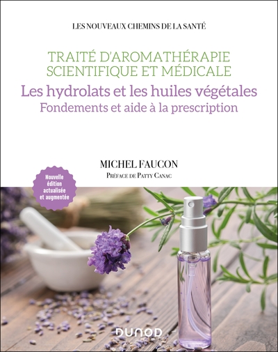 Traité d'aromathérapie scientifique et médicale. Les hydrolats et les huiles végétales - Fondements et aide à la prescription