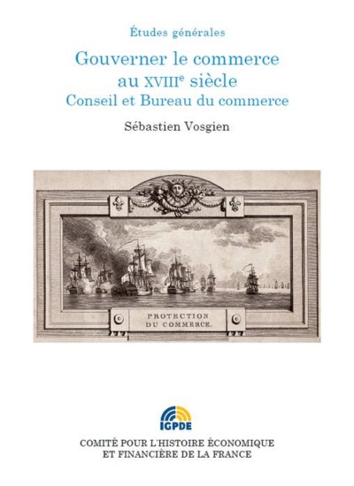 GOUVERNER LE COMMERCE AU XVIIIE SIECLE. CONSEIL ET BUREAU DU COMMERCE
