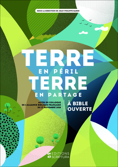 Terre en péril terre en partage - A bible ouverte (actes du colloque de lABF du 17 novembre 2018)