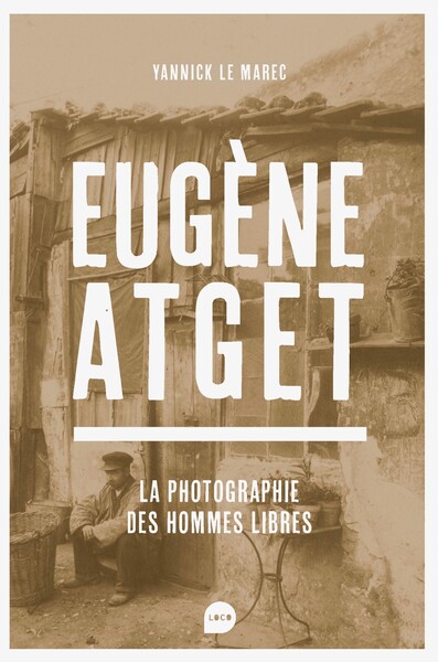 Eugène Atget - La Photographie des hommes libres