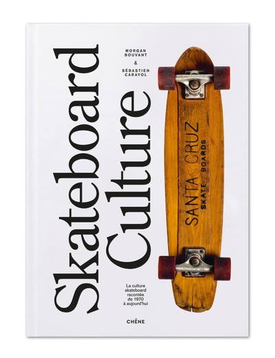 Skateboard Culture - La culture skateboard racontée des années 1970 à aujourd'hui