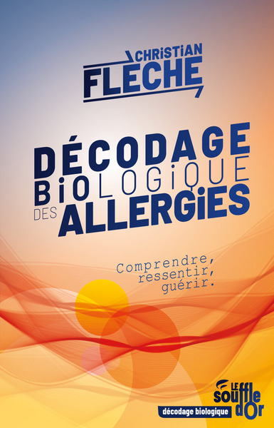 Décodage biologique des allergies - Comprendre, ressentir, guérir