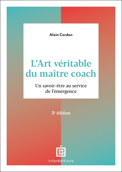 L'art véritable du maître coach - 3e éd. - Un savoir-être au service de l'émergence