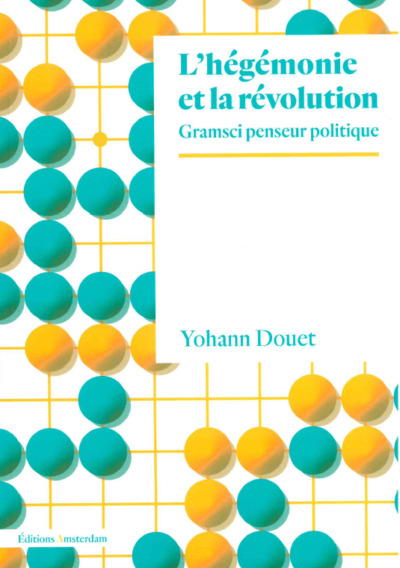 L'Hégémonie et la Révolution - Gramsci penseur politique