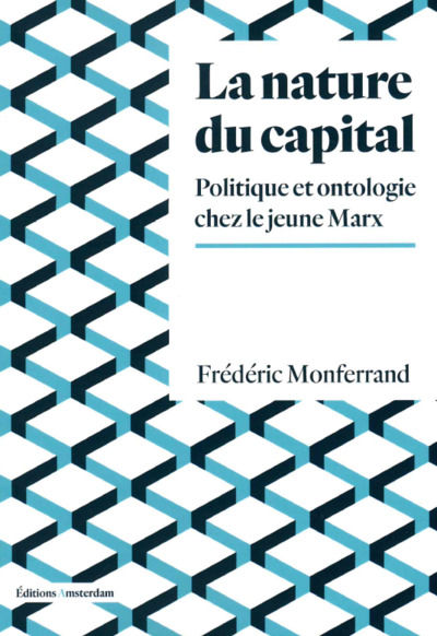 La Nature du capital - Politique et ontologie chez le jeune Marx