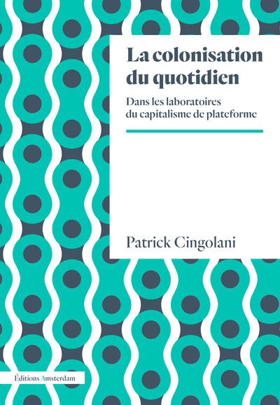 La Colonisation du quotidien - Dans les laboratoires du capitalisme de plateforme