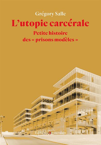 L' Utopie carcérale - Petite histoire des "prisons modèles"