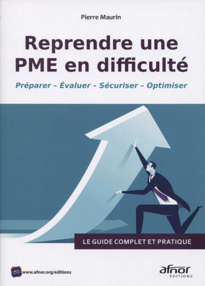 Reprendre une PME en difficulté - Le guide complet et pratique. Préparer - Evaluer - Sécuriser - Optimiser
