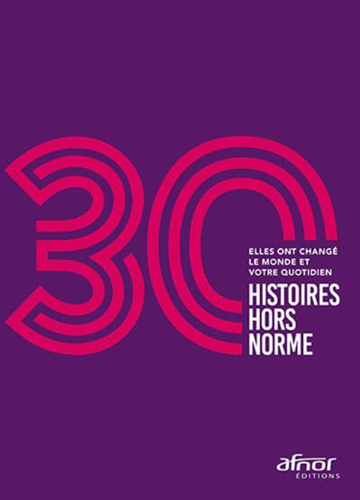 30 histoires hors norme - Elles ont changé le monde et votre quotidien