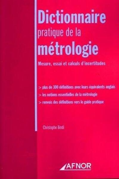 Dictionnaire pratique de la métrologie - Mesure, essai et calculs d'incertitudes - Plus de 300 définitions avec leurs équivalents anglais - Les notions essentielles de la métrologie - Renvois des définitions vers le guide pratique