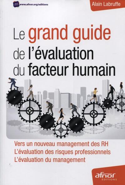 Le grand guide de l'évaluation du facteur humain - Vers un nouveau management des RH. L'évaluation des risques professionnels. L'évalutation du management.