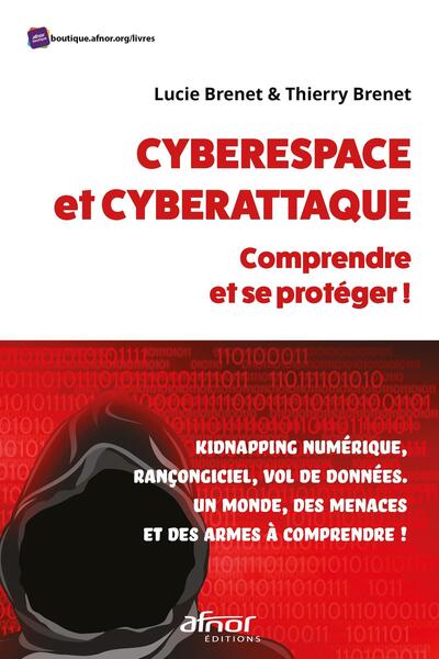 Cyberespace et cyberattaque : comprendre et se protéger! - Kidnapping numérique, rançongiciel, vol de données. Un monde, des menaces et des armes à comprendre!