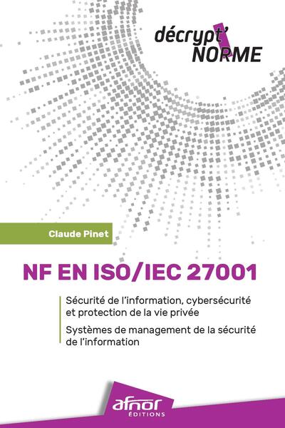 NF EN ISO/IEC 27001 - Systèmes de management de la sécurité de l'information : Sécurité de l'information, cybersécurité et protection de la vie privée