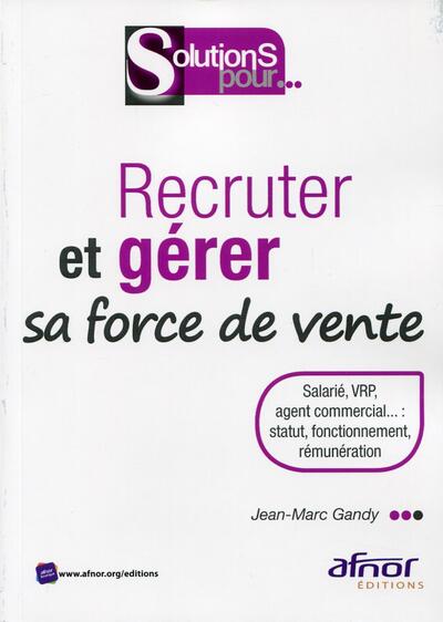 Recruter et gérer sa force de vente - Salarié, VRP, agent commercial... : statut, fonctionnement, rémunération