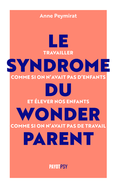 Le Syndrome du Wonderparent - Travailler comme si on n'avait pas d'enfants et élever nos enfants comme si on n'avait pas de travail