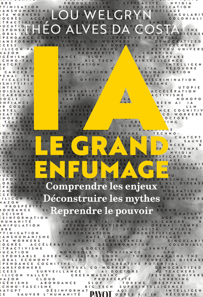 IA : le grand enfumage - Comprendre les enjeux, Déconstruire les mythes, Reprendre le pouvoir