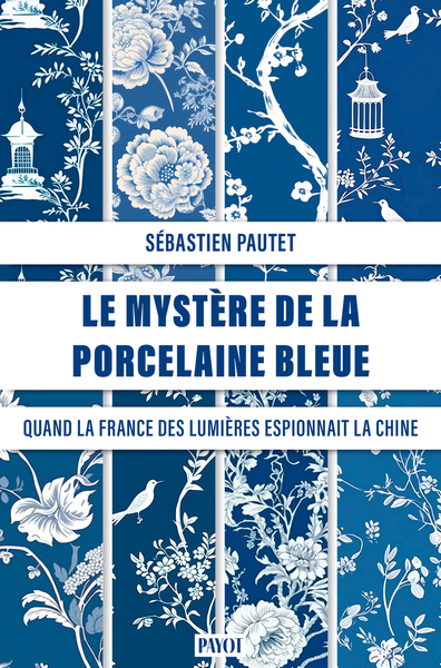 Le mystère de la porcelaine bleue - Quand la France des Lumières espionnait la Chine des Qing