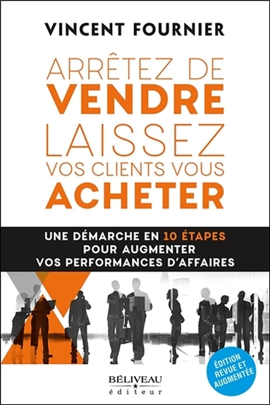 Arrêtez de vendre - Laissez vos clients vous acheter - Une démarche en 10 étapes