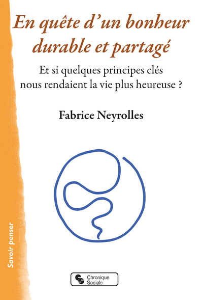 En quête d'un bonheur durable et partagé - Et si quelques principes clés nous rendaient la vie plus heureuse ?