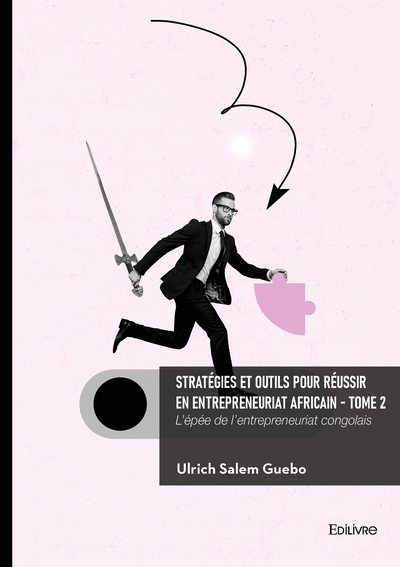 Stratégies et outils pour réussir en entrepreneuriat africain - Tome 2