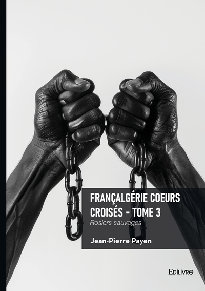Françalgérie Coeurs croisés - Tome 3 - Rosiers sauvages
