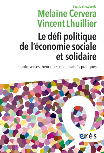 Le défi politique de l'économie sociale et solidaire - Controverses théoriques et radicalités pratiques