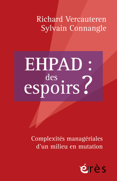 Ehpad : des espoirs ? - COMPLEXITÉS MANAGÉRIALES D'UN MILIEU EN MUTATION