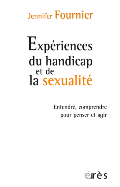 Expériences du handicap et de la sexualité - Entendre, comprendre pour penser et agir