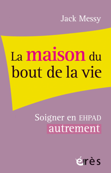 La maison du bout de la vie - Soigner en EHPAD autrement