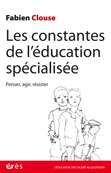 Les constantes de l'éducation spécialisée - Penser, agir, résister