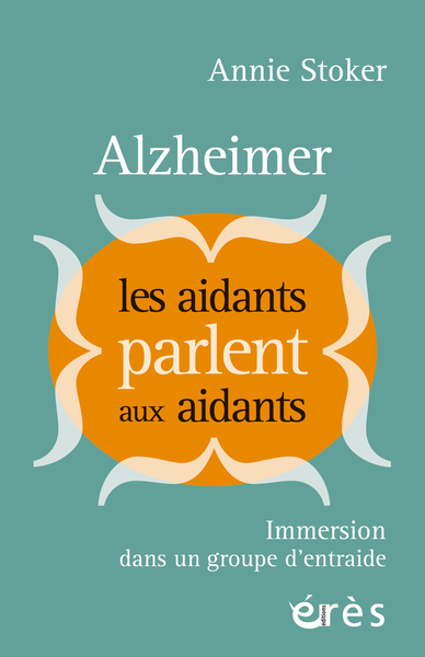 Alzheimer : Les aidants parlent aux aidants - Immersion dans un groupe d'entraide