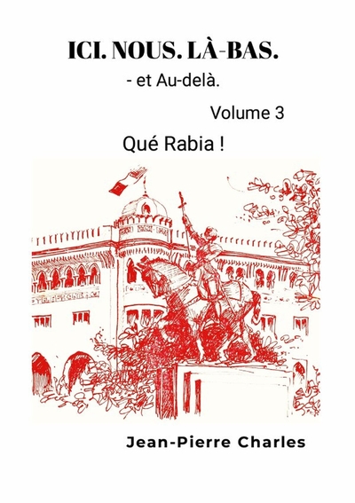 ICI. NOUS. LÀ-BAS. Vol.3 - Qué Rabia ! Le cri d'un Pied-Noir.