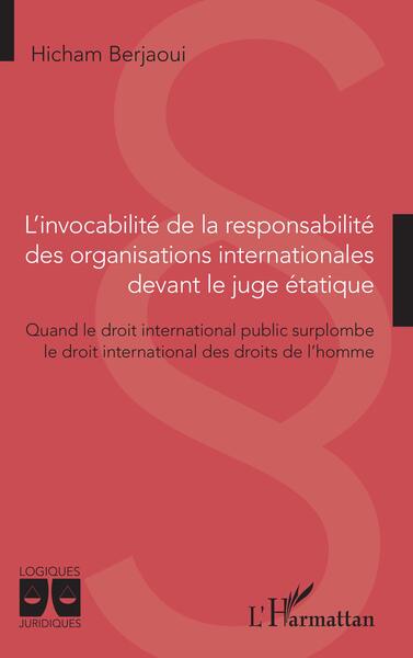 L'invocabilité de la responsabilité des organisations internationales devant le juge étatique - Quand le droit international public surplombe le droit international des droits de l'homme