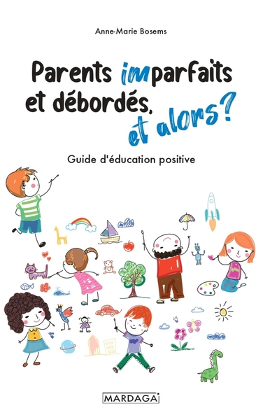 Parents imparfaits et débordés, et alors ? - Guide d'éducation positive