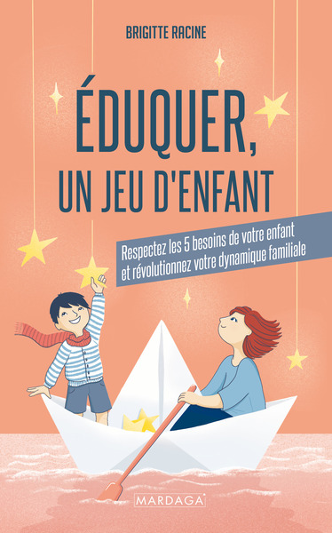 Éduquer, un jeu d'enfant - Respectez les 5 besoins de votre enfant et révolutionnez votre dynamique familiale