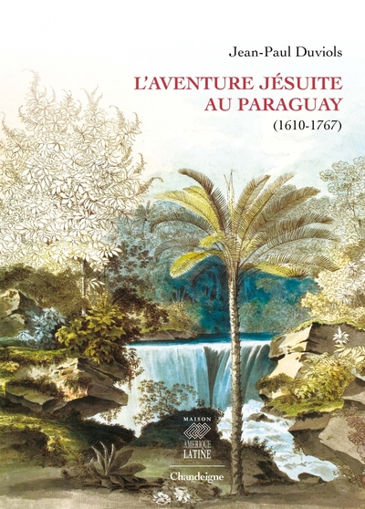 L'aventure jésuite au Paraguay (1610-1767)