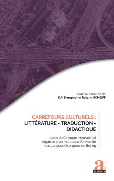 Carrefours culturels : Littérature - Traduction - Didactique - Actes du Colloque international organisé le 29 mai 2021 à l'Université des Langues étrangères de Beijing