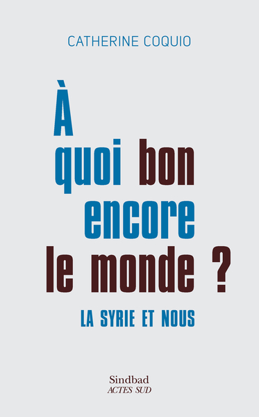 À quoi bon encore le monde ? - La Syrie et nous