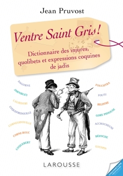 Ventre-Saint-Gris, dictionnaire des injures, quolibets et expressions coquines de jadis