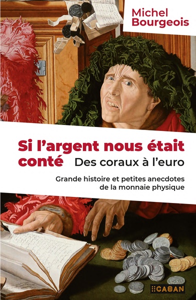 Si l'argent nous était conté - Des coraux à l'euro : Grande histoire et petites anecdotes de la monnaie physique