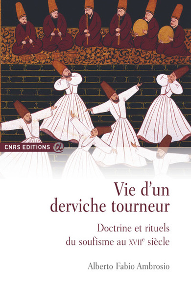 Vie d'un derviche tourneur - Doctrine et rituels du soufisme au XVIIè