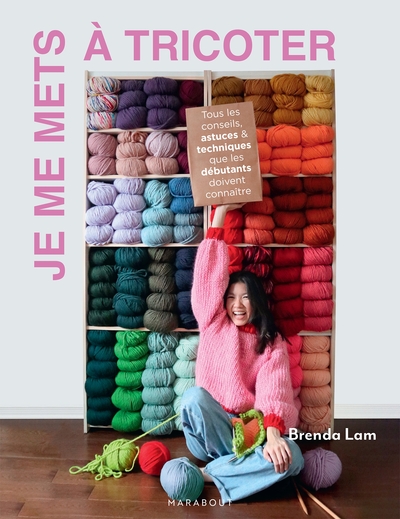 Je me mets à tricoter - Tous les conseils, astuces & techniques que les débutants doivent connaître