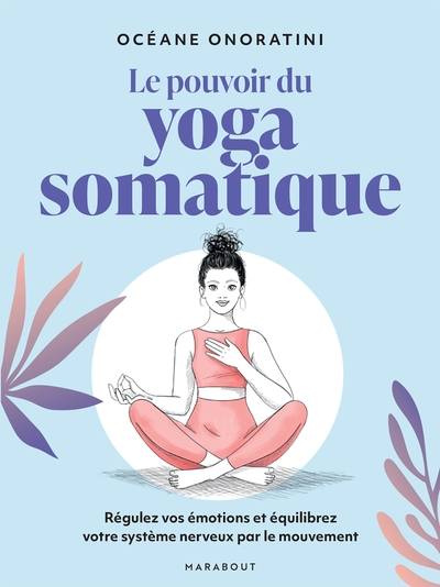 Le pouvoir du yoga somatique - Régulez vos émotions et équilibrez votre système nerveux par le mouvement