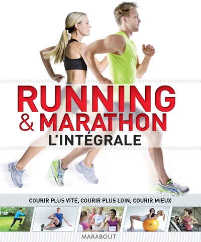 Running & Marathon L'intégrale - Courir plus vite, courir plus loin, courir mieux