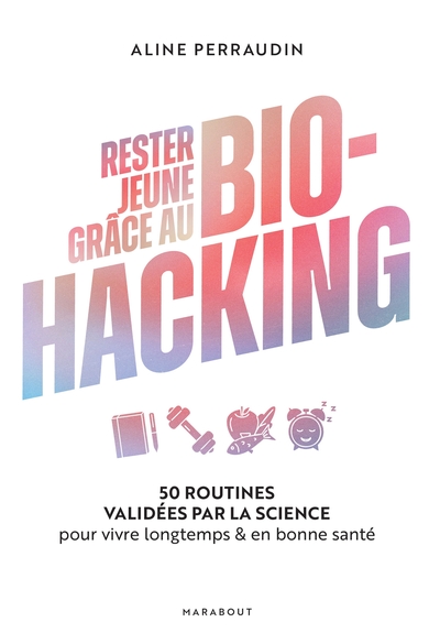 Rester jeune grâce au bio-hacking - 50 routines validées par la science pour vivre longtemps & en bonne santé