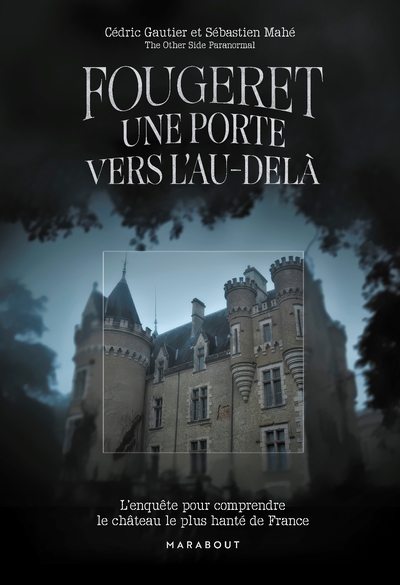 Fougeret - Une porte vers l'au-delà - L'enquête pour comprendre le château le plus hanté de France