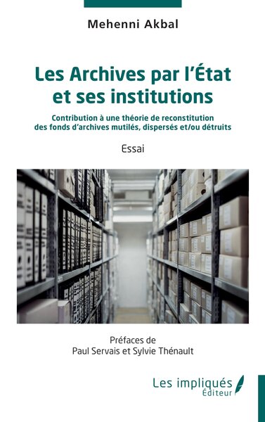 Les Archives par l’État et ses institutions - Contribution à une théorie de reconstitution  des fonds d’archives mutilés, dispersés et/ou détruits