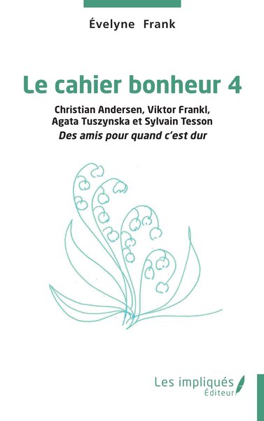 Le cahier bonheur 4 - Christian Andersen, Viktor Frankl  Agata Tuszynska et Sylvain Tesson Des amis pour quand c’est dur