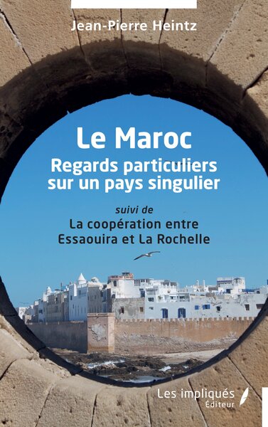 Le Maroc - Regards particuliers sur un pays singulier suivi de La coopération entre Essaouira et La Rochelle