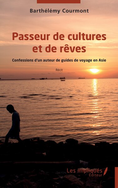 Passeur de cultures et de rêves - Confessions d’un auteur de guides de voyage en Asie